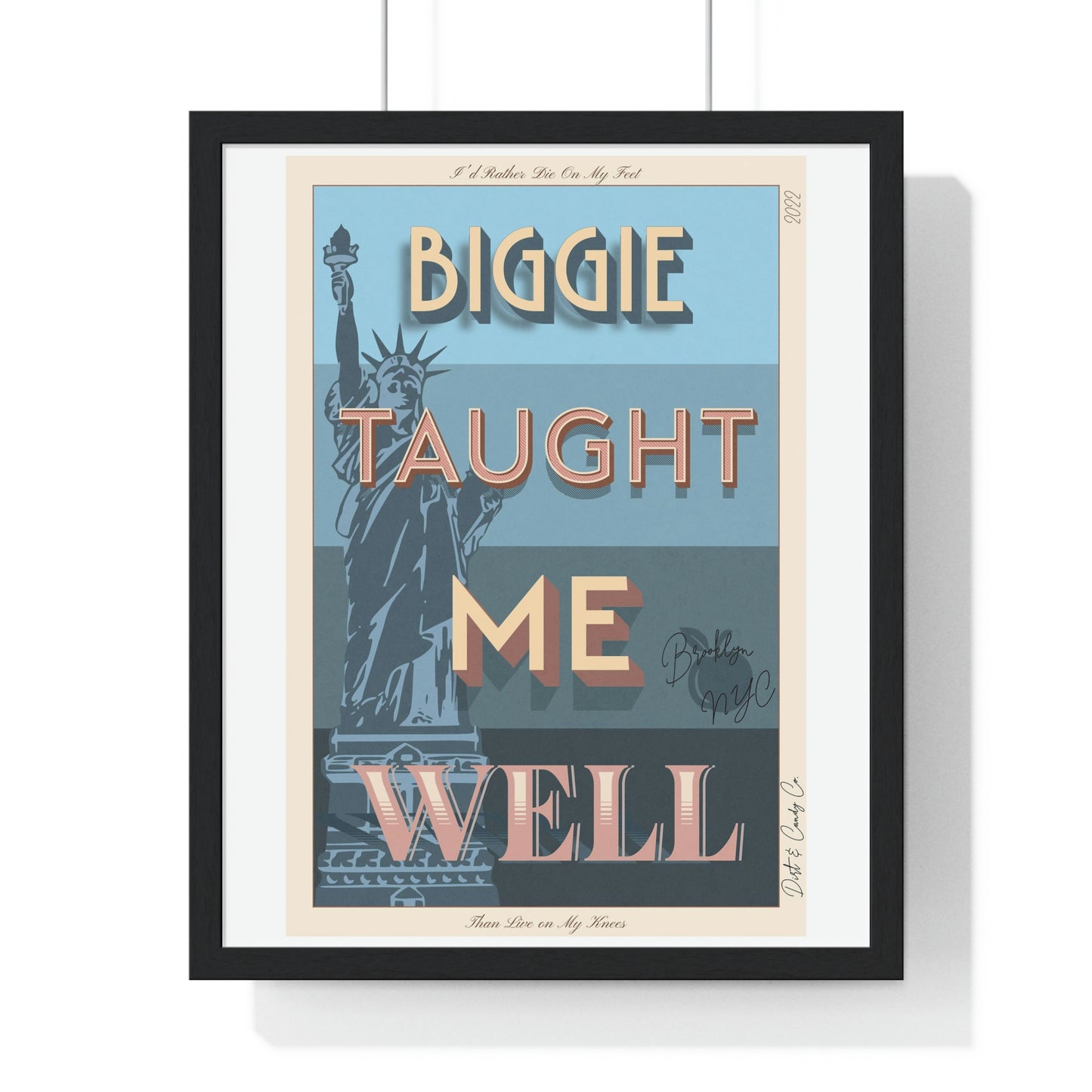 Biggie taught me well:"I'd rather die on my feet, than die on my knees" Stylish poster artwork for any room.  Premium Framed Vertical Poster